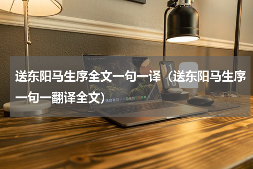 送东阳马生序全文一句一译（送东阳马生序一句一翻译全文）