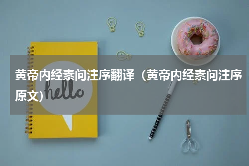 黄帝内经素问注序翻译（黄帝内经素问注序原文）