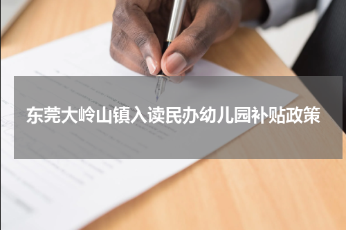 东莞大岭山镇入读民办幼儿园补贴政策