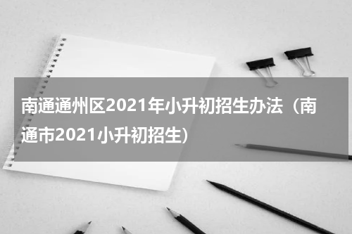 南通通州区2021年小升初招生办法（南通市2021小升初招生）