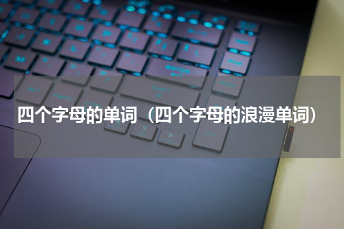 四个字母的单词（四个字母的浪漫单词）