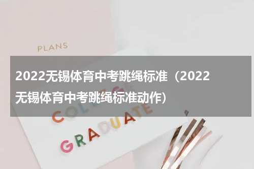 2022无锡体育中考跳绳标准（2022无锡体育中考跳绳标准动作）
