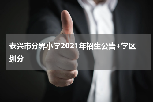 泰兴市分界小学2021年招生公告+学区划分