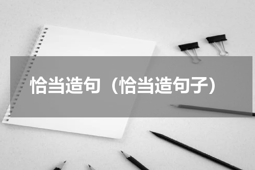 恰当造句（恰当造句子）