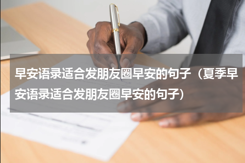 早安语录适合发朋友圈早安的句子（夏季早安语录适合发朋友圈早安的句子）