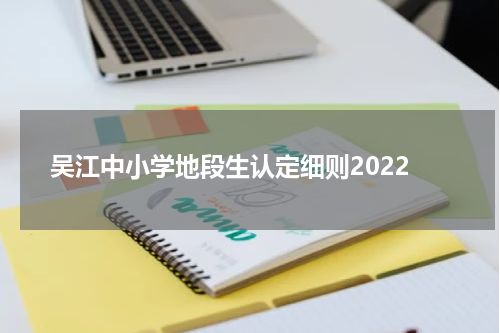 吴江中小学地段生认定细则2022