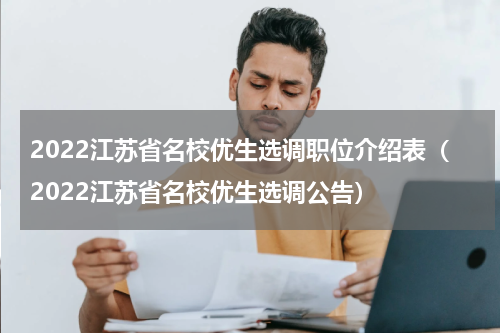 2022江苏省名校优生选调职位介绍表（2022江苏省名校优生选调公告）