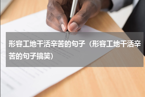 形容工地干活辛苦的句子（形容工地干活辛苦的句子搞笑）