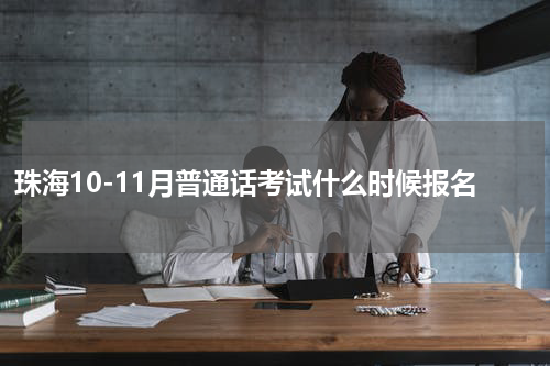 珠海10-11月普通话考试什么时候报名