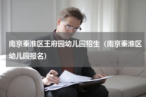 南京秦淮区王府园幼儿园招生（南京秦淮区幼儿园报名）