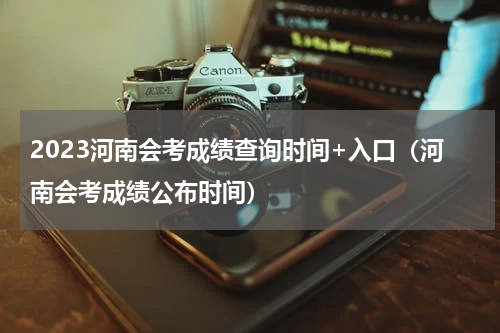 2023河南会考成绩查询时间+入口（河南会考成绩公布时间）