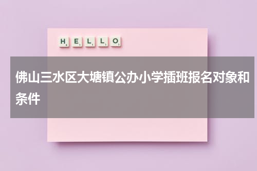 佛山三水区大塘镇公办小学插班报名对象和条件
