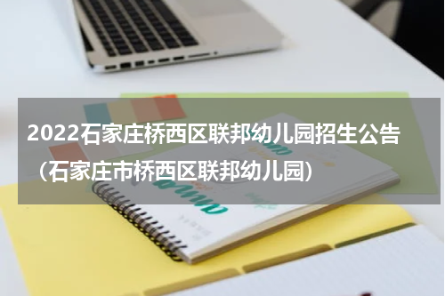 2022石家庄桥西区联邦幼儿园招生公告（石家庄市桥西区联邦幼儿园）