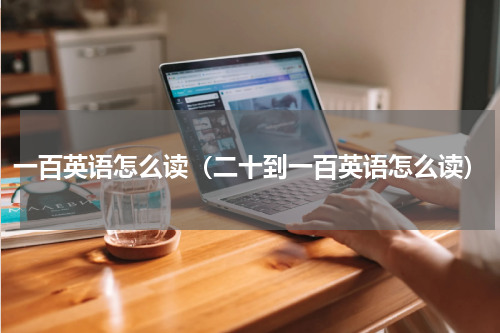 一百英语怎么读（二十到一百英语怎么读）