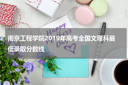 南京工程学院2019年高考全国文理科最低录取分数线