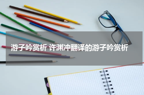 游子吟赏析 许渊冲翻译的游子吟赏析