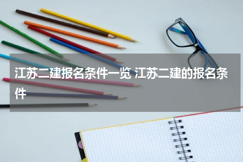 江苏二建报名条件一览 江苏二建的报名条件
