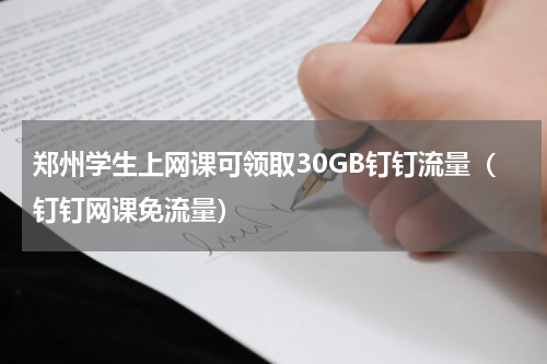 郑州学生上网课可领取30GB钉钉流量（钉钉网课免流量）