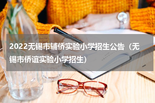 2022无锡市辅侨实验小学招生公告（无锡市侨谊实验小学招生）
