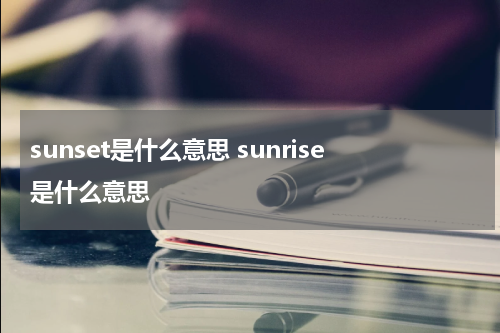 sunset是什么意思 sunrise是什么意思