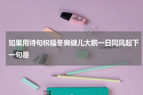 如果用诗句祝福冬奥健儿大鹏一日同风起下一句是