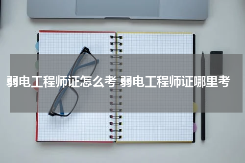 弱电工程师证怎么考 弱电工程师证哪里考