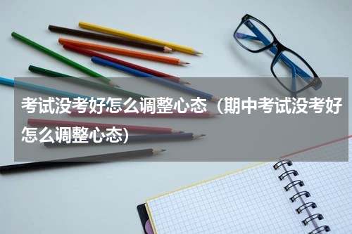 考试没考好怎么调整心态（期中考试没考好怎么调整心态）