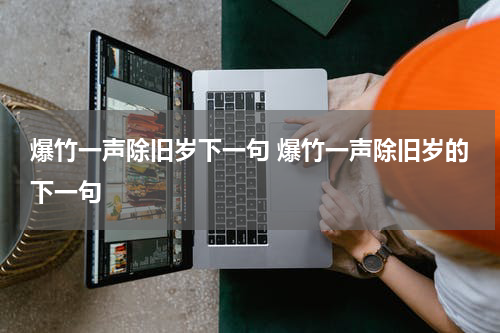 爆竹一声除旧岁下一句 爆竹一声除旧岁的下一句
