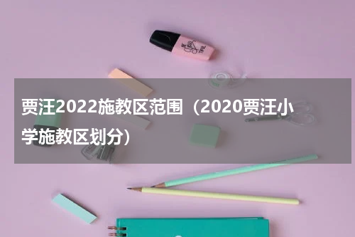 贾汪2022施教区范围（2020贾汪小学施教区划分）