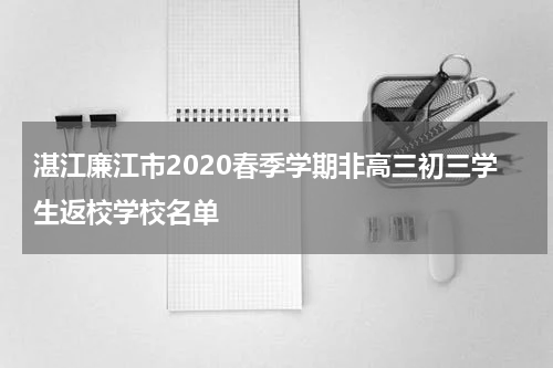 湛江廉江市2020春季学期非高三初三学生返校学校名单