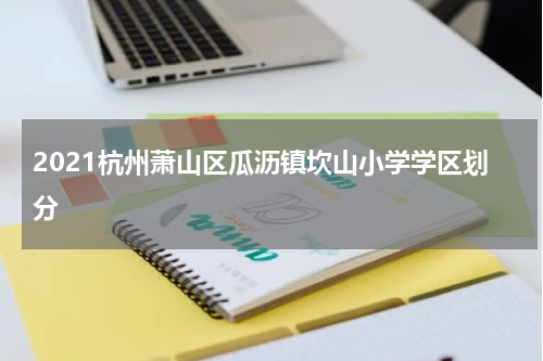 2021杭州萧山区瓜沥镇坎山小学学区划分