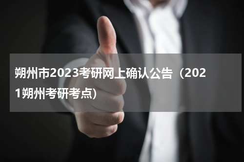 朔州市2023考研网上确认公告（2021朔州考研考点）