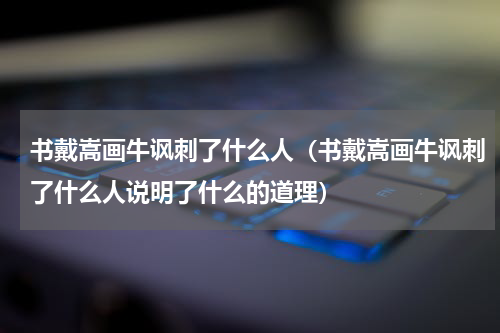 书戴嵩画牛讽刺了什么人（书戴嵩画牛讽刺了什么人说明了什么的道理）