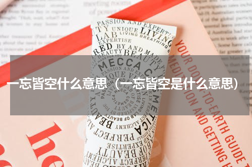一忘皆空什么意思（一忘皆空是什么意思）