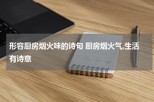 形容厨房烟火味的诗句 厨房烟火气,生活有诗意