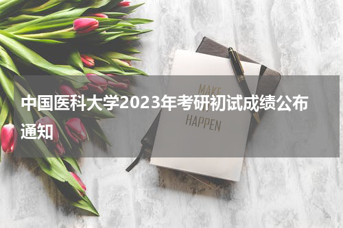 中国医科大学2023年考研初试成绩公布通知