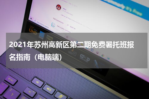 2021年苏州高新区第二期免费暑托班报名指南（电脑端）