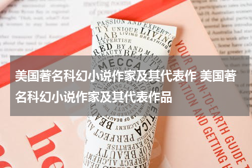 美国著名科幻小说作家及其代表作 美国著名科幻小说作家及其代表作品