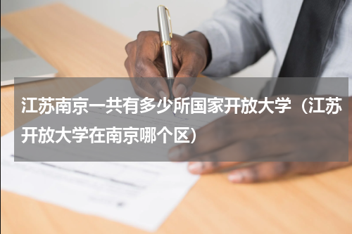 江苏南京一共有多少所国家开放大学（江苏开放大学在南京哪个区）