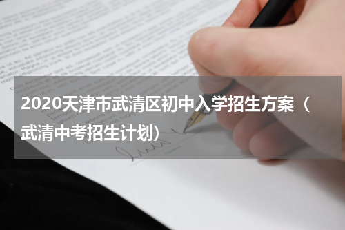2020天津市武清区初中入学招生方案（武清中考招生计划）