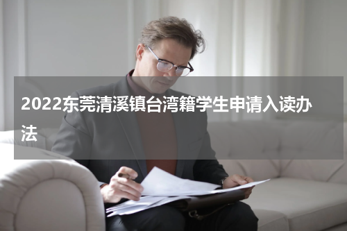 2022东莞清溪镇台湾籍学生申请入读办法