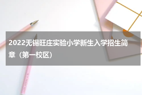2022无锡旺庄实验小学新生入学招生简章（第一校区）