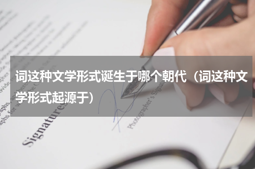 词这种文学形式诞生于哪个朝代（词这种文学形式起源于）