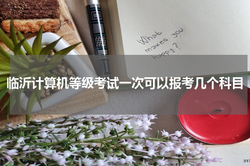 临沂计算机等级考试一次可以报考几个科目