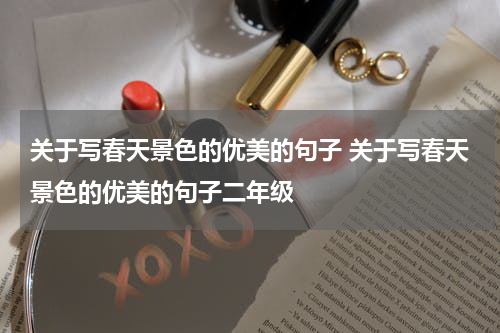 关于写春天景色的优美的句子 关于写春天景色的优美的句子二年级