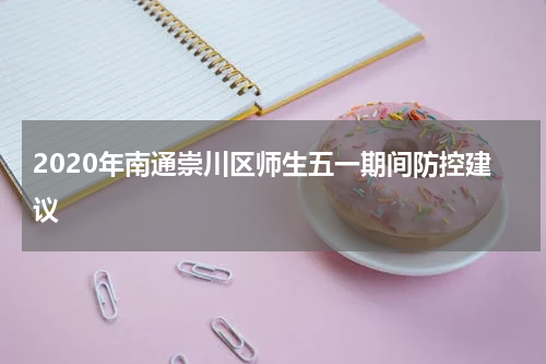 2020年南通崇川区师生五一期间防控建议