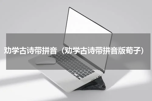 劝学古诗带拼音（劝学古诗带拼音版荀子）