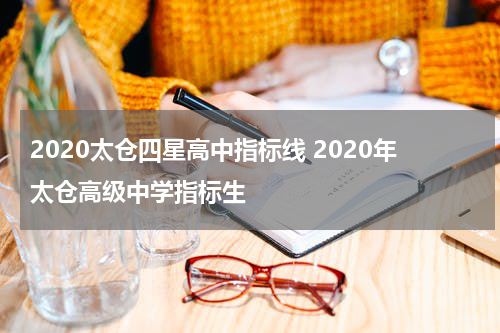 2020太仓四星高中指标线 2020年太仓高级中学指标生