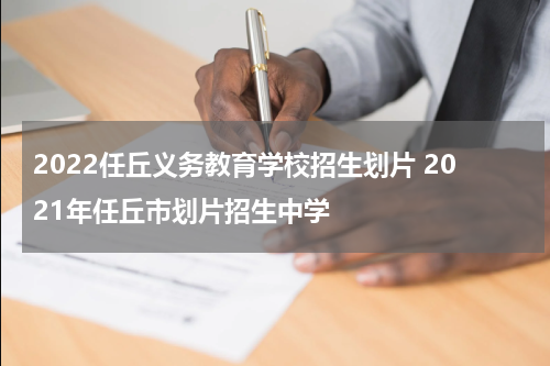 2022任丘义务教育学校招生划片 2021年任丘市划片招生中学