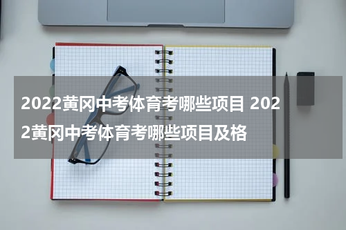 2022黄冈中考体育考哪些项目 2022黄冈中考体育考哪些项目及格